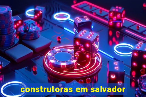 construtoras em salvador